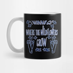 I Wanna Go Where The Wildflowers Grow Mug